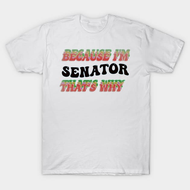 BECAUSE I AM SENATOR - THAT'S WHY T-Shirt by elSALMA